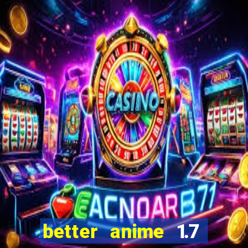 better anime 1.7 apk download